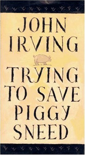Trying to Save Piggy Sneed By John Irving