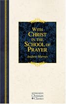 With Christ in the School of Prayer: Thoughts on Our Training for the Ministry of Intercession (Hendrickson Christian Classics)
