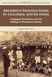 Religious Transactions in Colonial South India: Language, Translation, and the Making of Protestant Identity (Palgrave Studies in Cultural and Intellectual History)