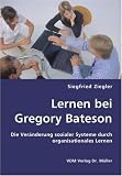 Lernen bei Gregory Bateson: Die Veränderung sozialer Systeme durch organisationales Lernen