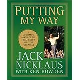 Putting My Way: A Lifetime's Worth of Tips from Golf's All-Time Greatest