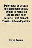 Produkt-Bild: Explorateur de L'Ocan Pacifique: James Cook, Fernand de Magellan, Jean-Franois de La Prouse, Jules Dumont D'Urville, Antonio Pigafetta