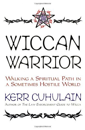 Wiccan Warrior: Walking a Spiritual Path in a Sometimes Hostile World