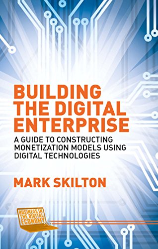 Building the Digital Enterprise: A Guide to Constructing Monetization Models Using Digital Technologies (Business in the Digital Economy)