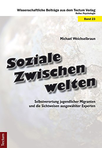 Soziale Zwischenwelten: Selbstverortung jugendlicher Migranten und die Sichtweisen ausgewählter Experten (Wissenschaftliche Beiträge aus dem Tectum Verlag 23) (German Edition)
