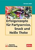 Erfolgsrezepte f�r Partyservice, Snack und Hei�e Theke
