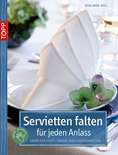 Servietten falten für jeden Anlaß: Ideen für Stoff-, Papier- und Vliesservietten (German Edition)