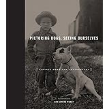 picturing dogs seeing ourselves vintage american photographs animalibus of animals and cultures