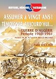 Assumer � vingt ans ! T�moigner aujourd_hui... Guerre d_Alg�rie P�riode 1960 - 1961