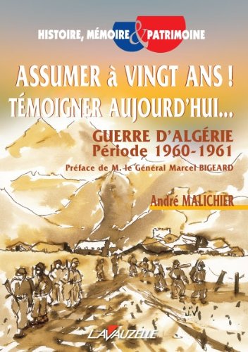 Assumer � vingt ans ! T�moigner aujourd_hui... Guerre d_Alg�rie P�riode 1960 - 1961
