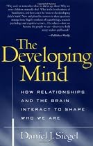 The Developing Mind: How Relationships and the Brain Interact to Shape Who We Are