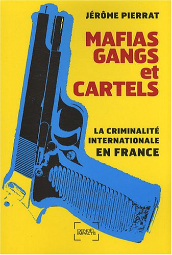 Mafias, gangs et cartels : La criminalit� internationale en France