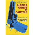 Mafias, gangs et cartels : La criminalit� internationale en France