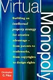 Virtual Monopoly: Building an Intellectual Property Strategy for Creative Advantage - From Patents to Trademarks, From Copyrights to Design Rights