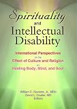 Spirituality and Intellectual Disability: International Perspectives on the Effect of Culture and Religion on Healing Body, Mind, and Soul Spirituality and Intellectual Disability: International Perspectives on the Effect of Culture and Religion on Healing Body, Mind, and Soul