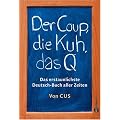 Der Coup, die Kuh, das Q: Das erstaunlichste Deutsch-Buch aller Zeiten