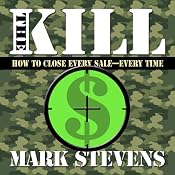 The Kill: How to Close Every Sale - Every Time | [Mark Stevens]