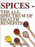 SPICES: A Whole Spectrum Of Health Benefits (Healthy & Tasty Series Book 3)