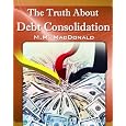 The Truth About Debt Consolidation&nbsp;&nbsp;by M.m. Macdonald 