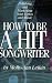 How to Be a Hit Songwriter: Polishing and Marketing Your Lyrics and Music