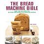 The Bread Machine Bible: More Than 100 Recipes for Delicious Home Baking with Your Bread Machine