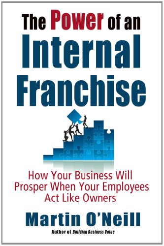 The Power of an Internal Franchise: How Your Business Will Prosper When Employees Act Like Owners