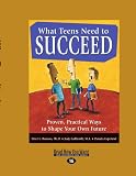 What Teens Need To Succeed: Proven, Practical Ways to Shape Your Own Future