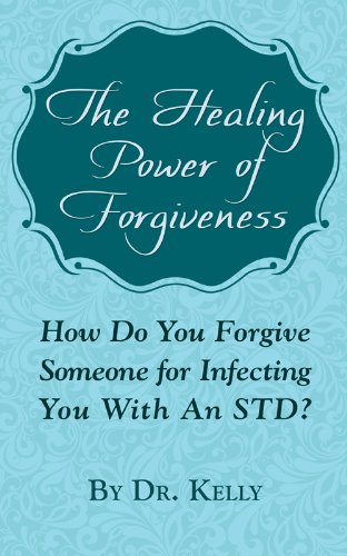 The Healing Power Of Forgiveness: How Do You Forgive Someone For Infecting You With An STD? (Living With Herpes Book 2)