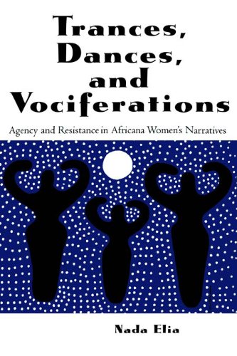 Trances, Dances and Vociferations: Agency and Resistance in Africana Women's Narratives (Garland Reference Library of the Humanities)