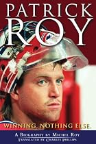 Patrick Roy: Winning, Nothing Else