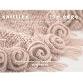 Knitting Over the Edge: Unique Ribs  Cords  Appliques  Colors  Nouveau - The Second Essential Collection of Over 350 Decorative Borders