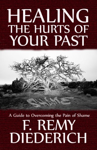 Healing the Hurts of Your Past: A Guide to Overcoming the Pain of Shame
