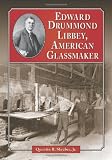 Edward Drummond Libbey, American Glassmaker