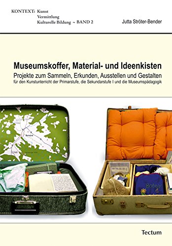Museumskoffer, Material- und Ideenkisten: Projekte zum Sammeln, Erkunden, Ausstellen und Gestalten für den Kunstunterricht der Primarstufe, der Sekundarstufe ... Museumspädagogik (KONTEXT) (German Edition)
