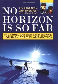 no horizon is so far: two women and their extraordinary journey across antarctica - ann bancroft and liv arnesen