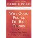 Why Good People Do Bad Things: How to Stop Being Your Own Worst Enemy