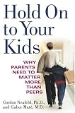 Hold On to Your Kids: Why Parents Need to Matter More Than Peers [Hardcover]