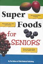 Super Foods for Seniors (Reverse the Effects of Aging, Rejuvenate Your Veins and Arteries, Keep Your Brain Sharp for Your Golden Years)