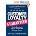 Customer Loyalty Guaranteed: Create, Lead, and Sustain Remarkable Customer Service