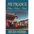 My France: Politics, Culture, Myth by Eugen Weber