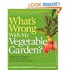 What's Wrong With My Vegetable Garden?: 100% Organic Solutions for All Your Vegetables, from Artichokes to Zucchini