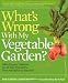 What's Wrong With My Vegetable Garden?: 100% Organic Solutions for All Your Vegetables, from Artichokes to Zucchini