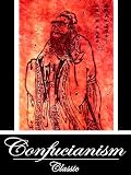 Confucianism: The ULTIMATE Collected Works of 18 Books (With Active Table of Contents)
