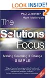 The Solutions Focus: Making Coaching and Change SIMPLE