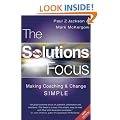 The Solutions Focus: Making Coaching and Change SIMPLE