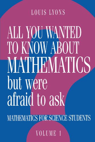 All You Wanted to Know about Mathematics but Were Afraid to Ask: Mathematics Applied to Science (Volume 1)