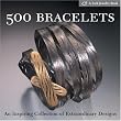 500 Bracelets: An Inspiring Collection of Extraordinary Designs (500 Series)