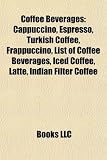 Coffee Beverages: Cappuccino, Espresso, Turkish Coffee, Frappuccino, List of Coffee Beverages, Iced Coffee, Latte, Indian Filter Coffee