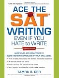Ace the SAT Writing Even If You Hate to Write: Shortcuts and Strategies to Score Higher Regardless of Your Skill Level