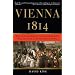 Vienna, 1814: How the Conquerors of Napoleon Made Love, War, and Peace at the Congress of Vienna